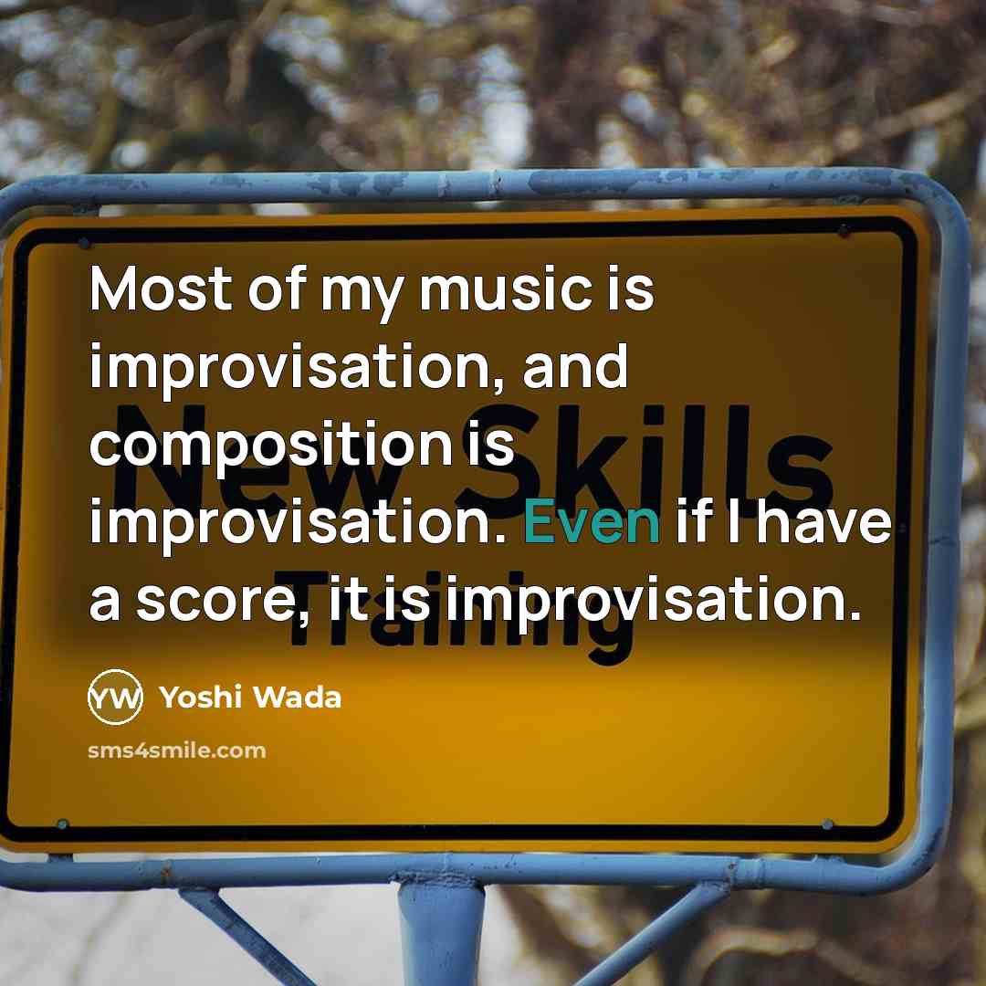 “Most of my music is improvisation, and composition is improvisation. Even if I have a score, it is improvisation.” quote by Yoshi Wada