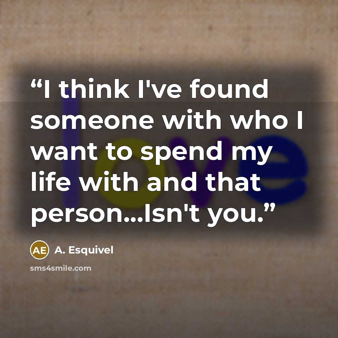 “I think I've found someone with who I want to spend my life with and that person...Isn't you.” quote by A. Esquivel