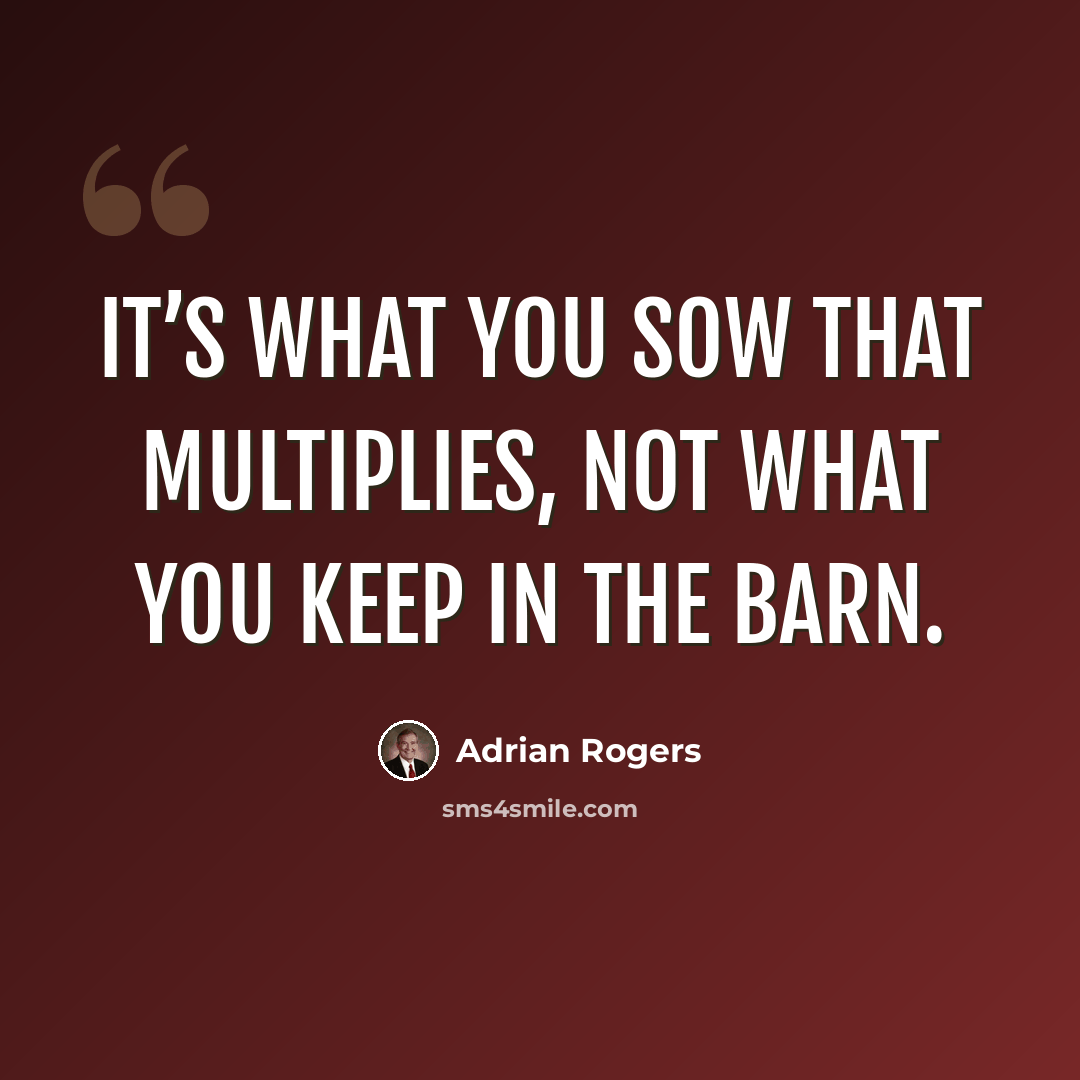 “It’s what you sow that multiplies, not what you keep in the barn.” quote by Adrian Rogers