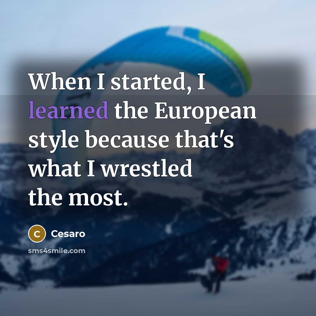 “When I started, I learned the European style because that's what I wrestled the most.” quote by Cesaro