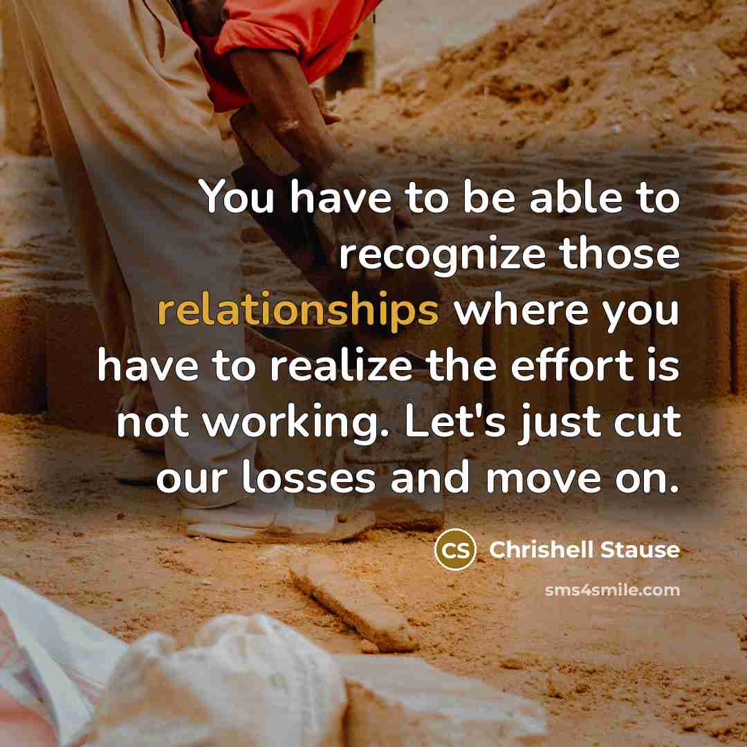 “You have to be able to recognize those relationships where you have to realize the effort is not working. Let's just cut our losses and move on.” quote by Chrishell Stause