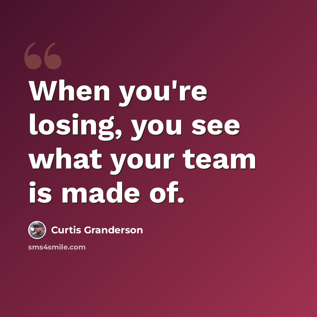 “When you're losing, you see what your team is made of.” quote by Curtis Granderson