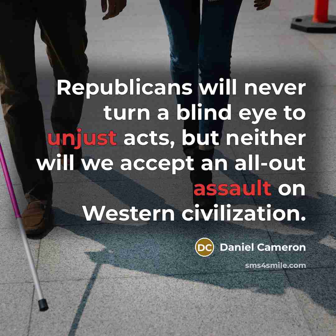 “Republicans will never turn a blind eye to unjust acts, but neither will we accept an all-out assault on Western civilization.” quote by Daniel Cameron