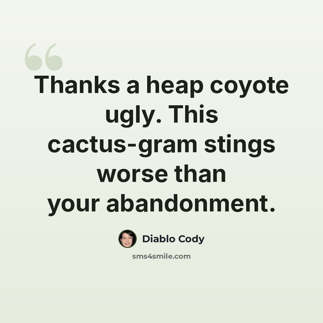 “Thanks a heap coyote ugly. This cactus-gram stings worse than your abandonment.” quote by Diablo Cody