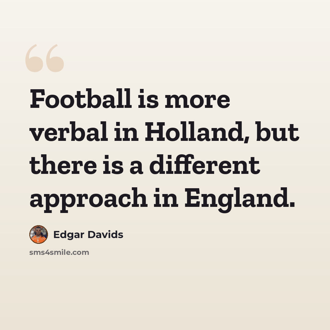 “Football is more verbal in Holland, but there is a different approach in England.” quote by Edgar Davids