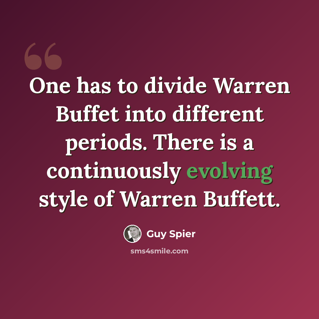 “One has to divide Warren Buffet into different periods. There is a continuously evolving style of Warren Buffett.” quote by Guy Spier