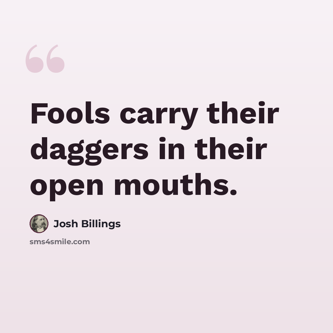 “Fools carry their daggers in their open mouths.” quote by Josh Billings