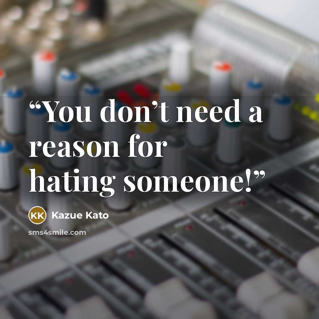 “You don’t need a reason for hating someone!” quote by Kazue Kato