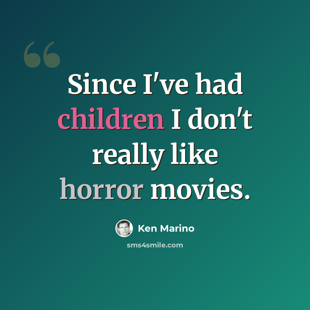 “Since I've had children I don't really like horror movies.” quote by Ken Marino