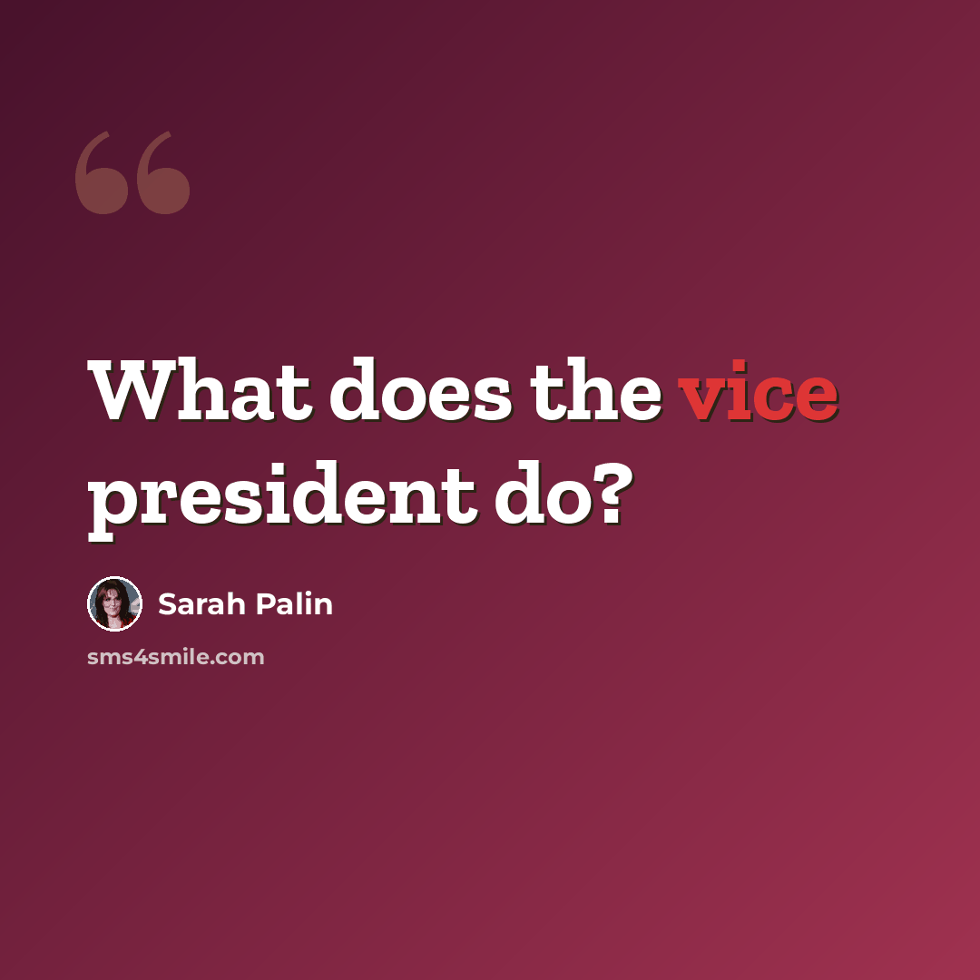 “What does the vice president do?” quote by Sarah Palin