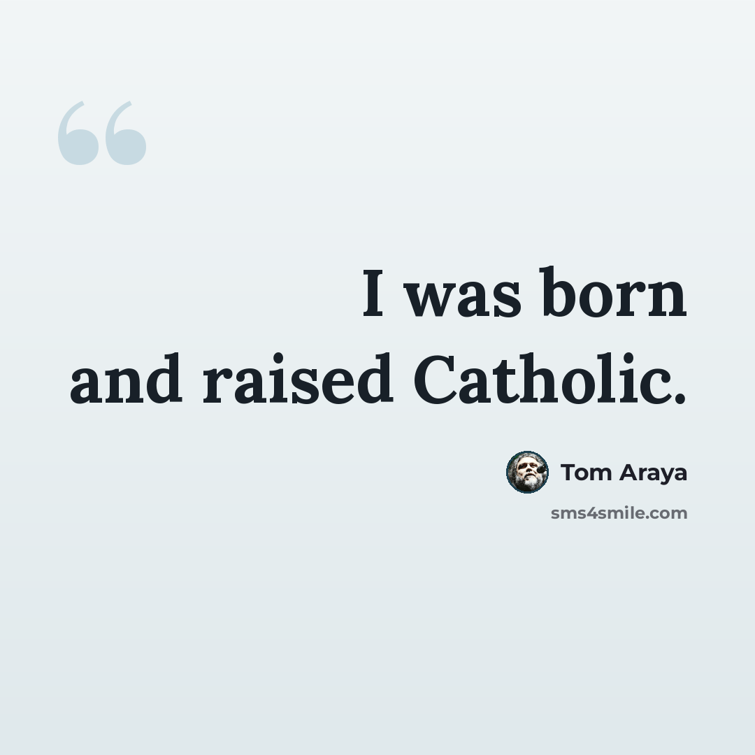 “I was born and raised Catholic.” quote by Tom Araya