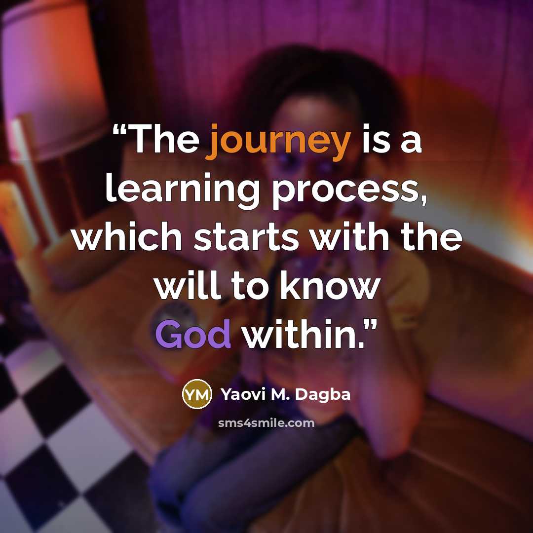 “The journey is a learning process, which starts with the will to know God within.” quote by Yaovi M. Dagba
