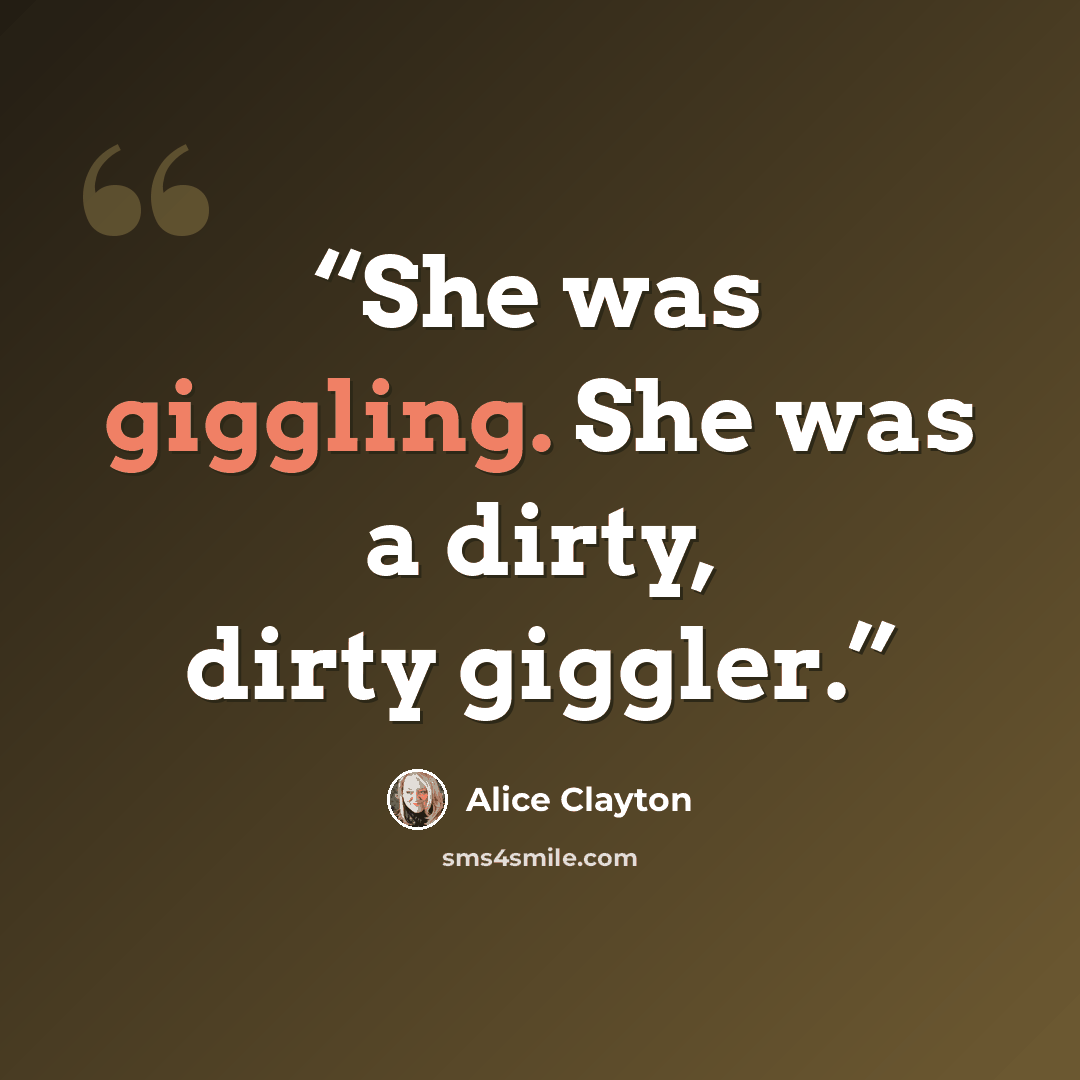 “She was giggling. She was a dirty, dirty giggler.” quote by Alice Clayton