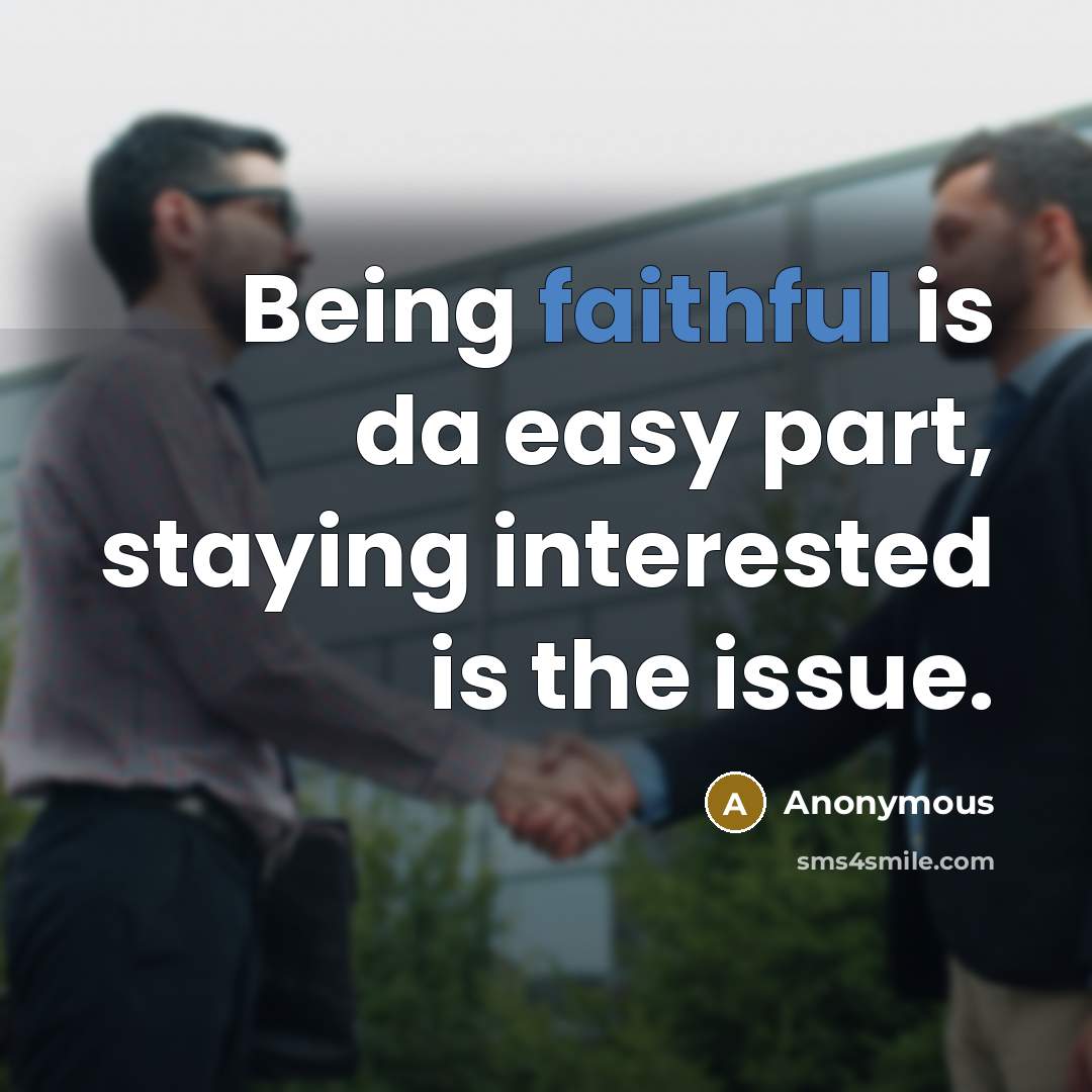 “Being faithful is da easy part, staying interested is the issue.” quote by Anonymous