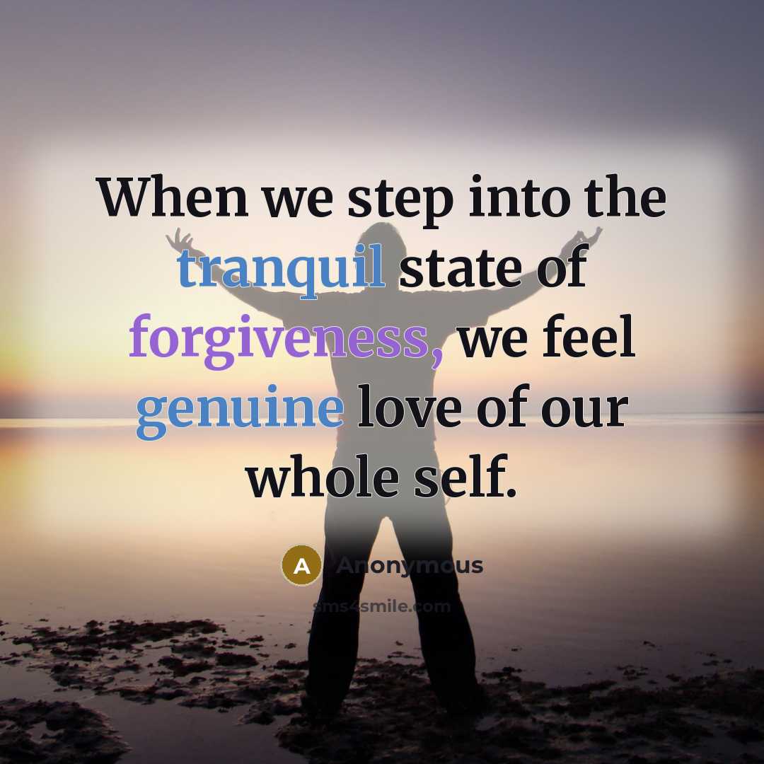 “When we step into the tranquil state of forgiveness, we feel genuine love of our whole self.” quote by Anonymous