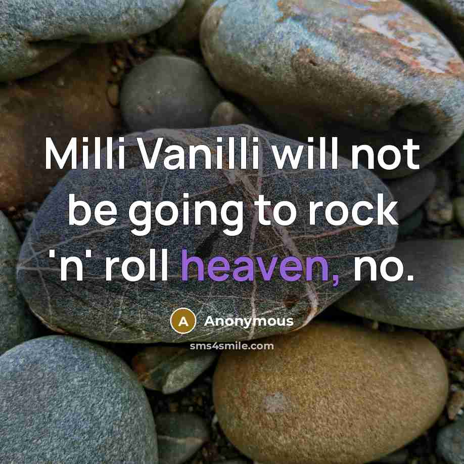 “Milli Vanilli will not be going to rock 'n' roll heaven, no.” quote by Anonymous