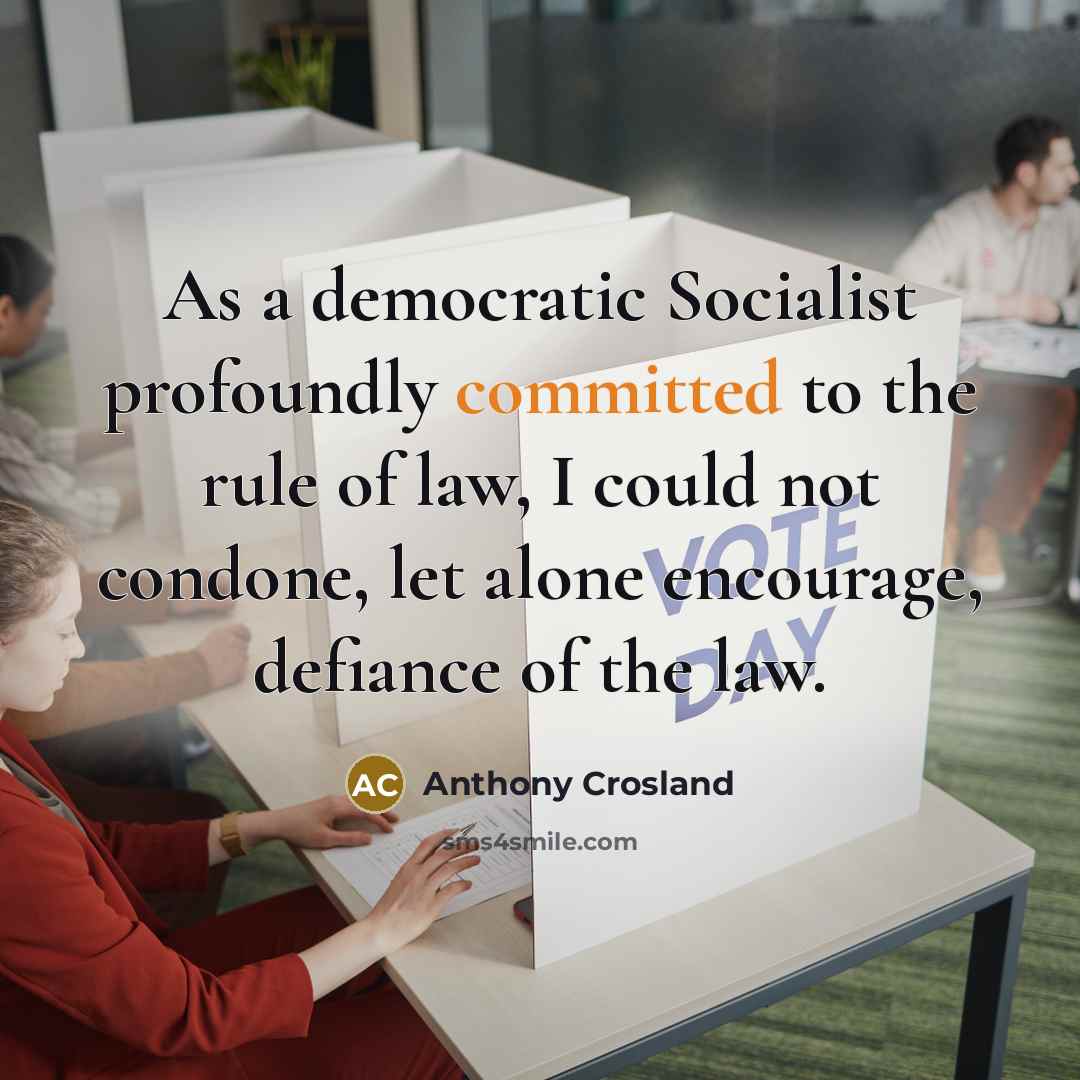 “As a democratic Socialist profoundly committed to the rule of law, I could not condone, let alone encourage, defiance of the law.” quote by Anthony Crosland