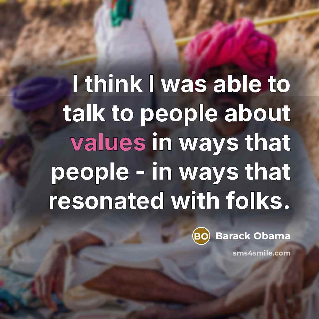 “I think I was able to talk to people about values in ways that people - in ways that resonated with folks.” quote by Barack Obama