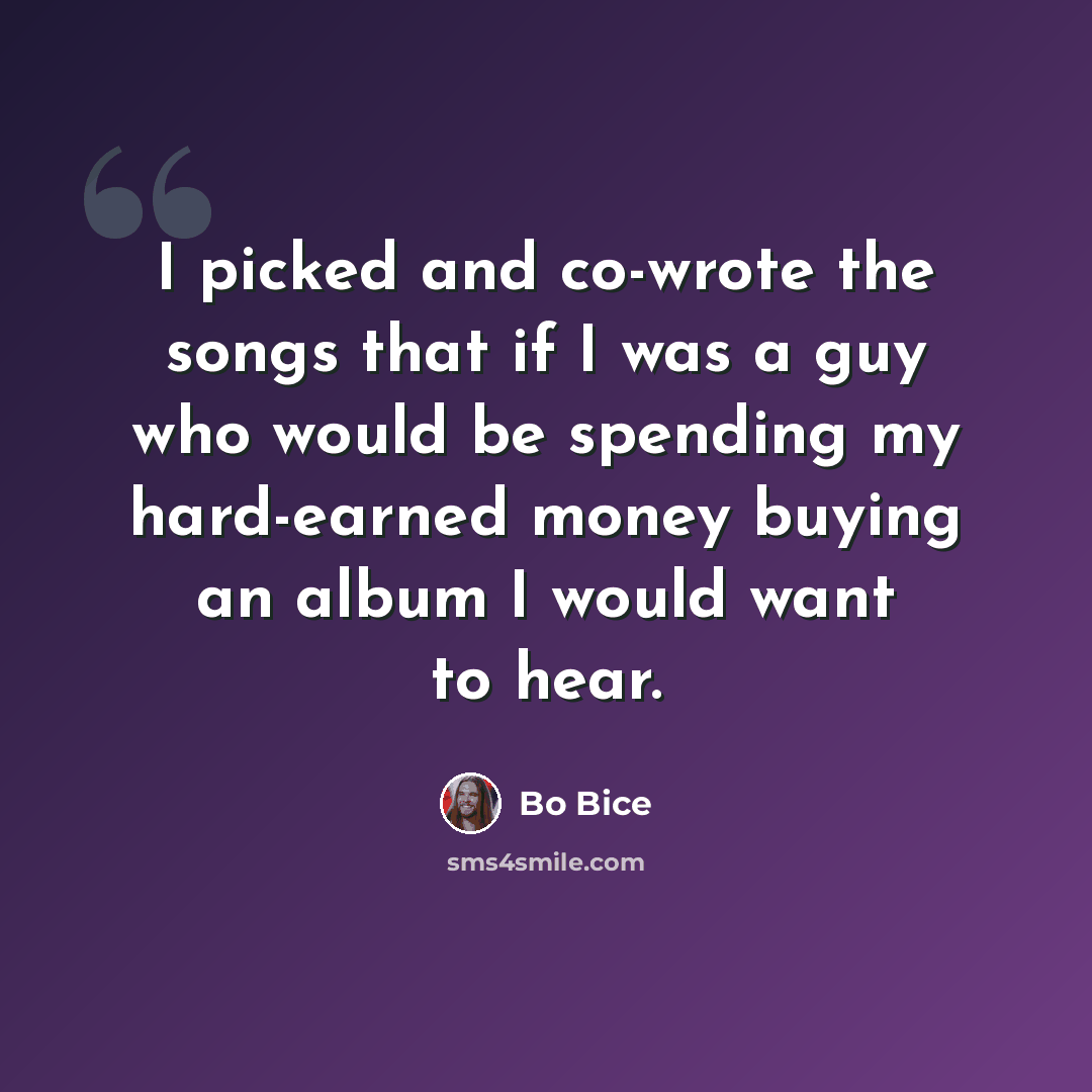 “I picked and co-wrote the songs that if I was a guy who would be spending my hard-earned money buying an album I would want to hear.” quote by Bo Bice