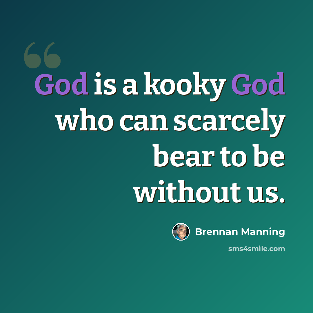 “God is a kooky God who can scarcely bear to be without us.” quote by Brennan Manning