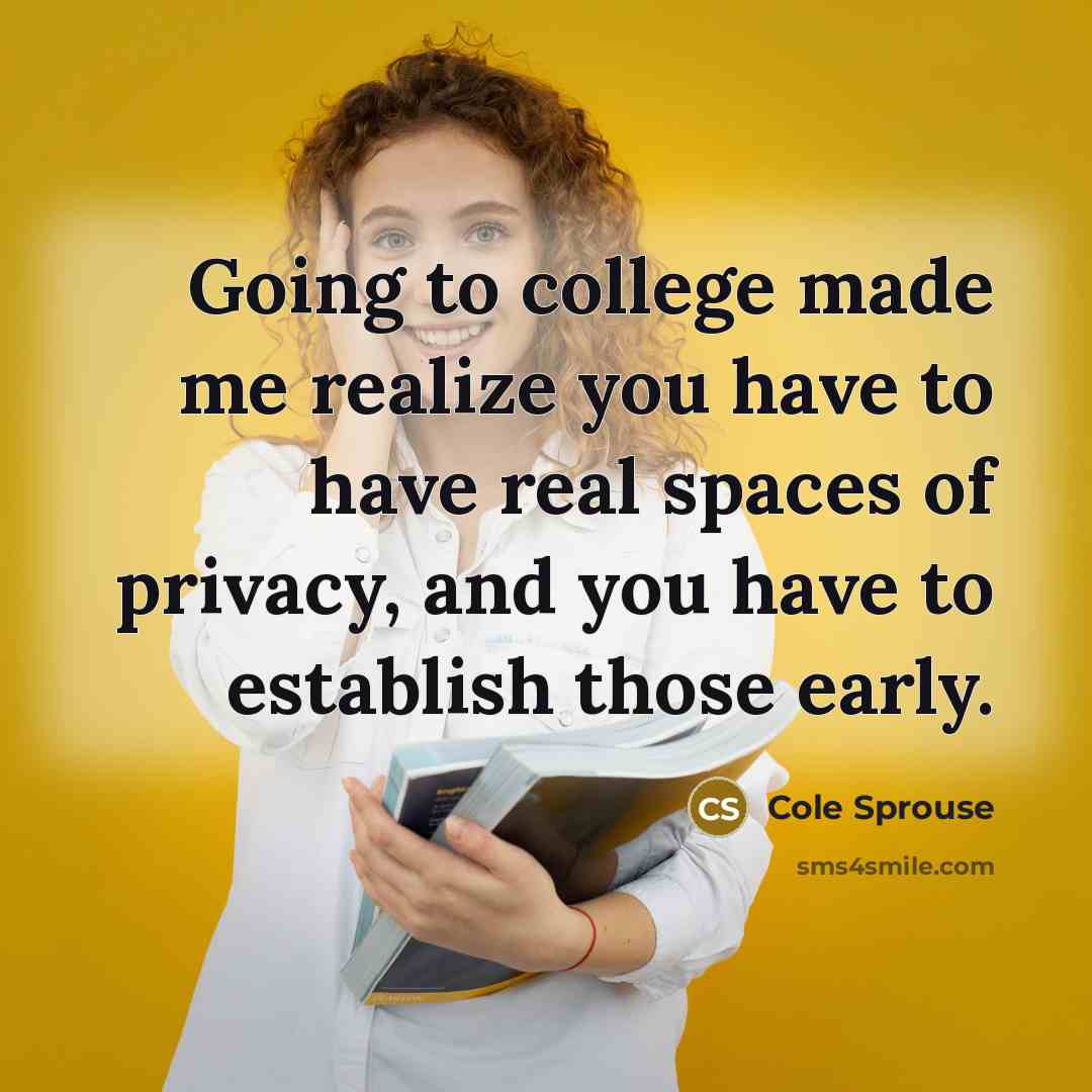 “Going to college made me realize you have to have real spaces of privacy, and you have to establish those early.” quote by Cole Sprouse