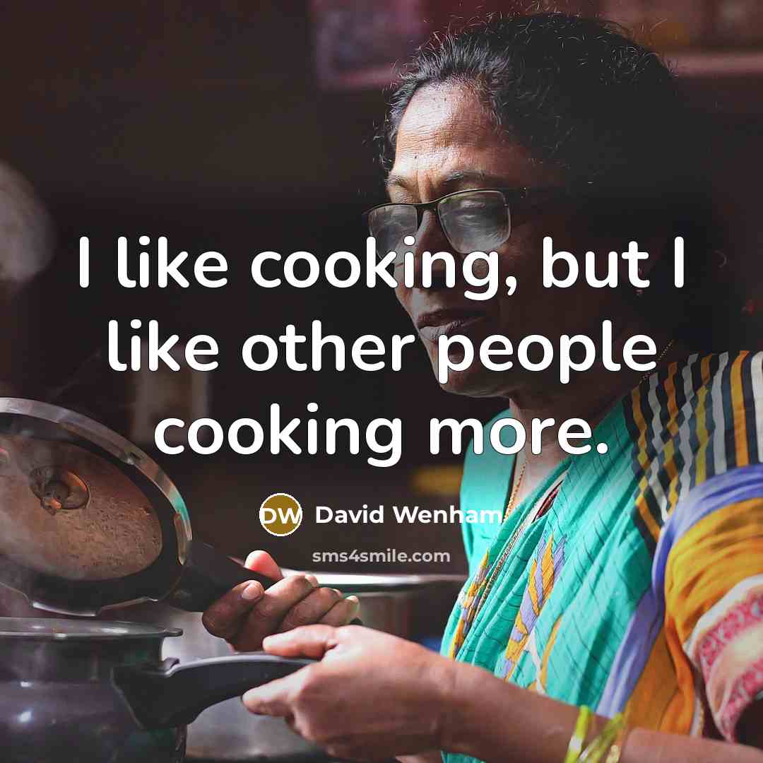 “I like cooking, but I like other people cooking more.” quote by David Wenham