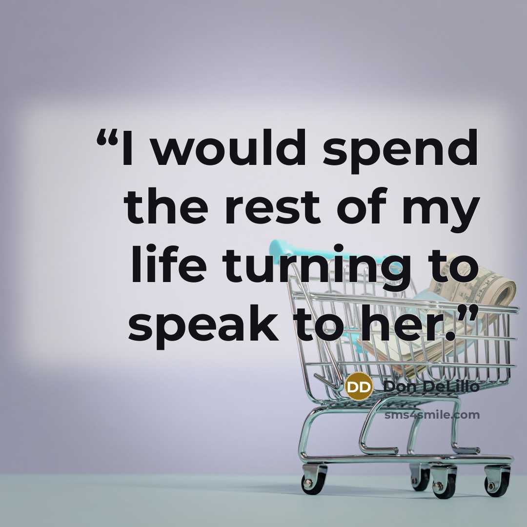 “I would spend the rest of my life turning to speak to her.” quote by Don DeLillo