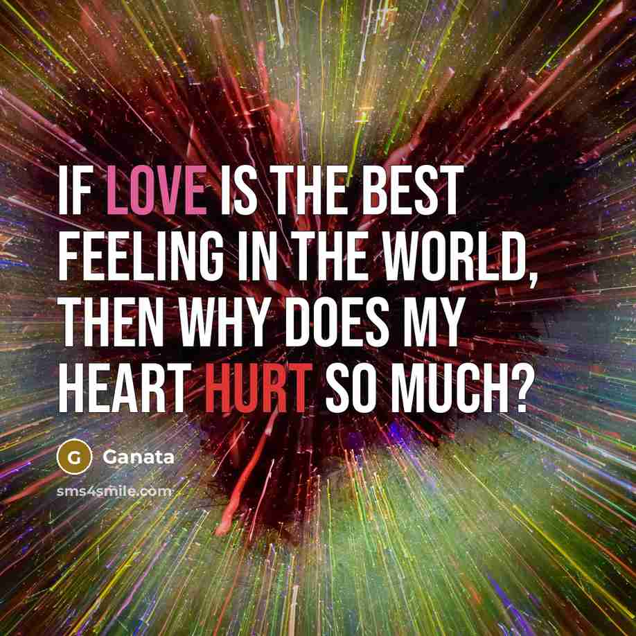 “If love is the best feeling in the world, then why does my heart hurt so much?” quote by Ganata