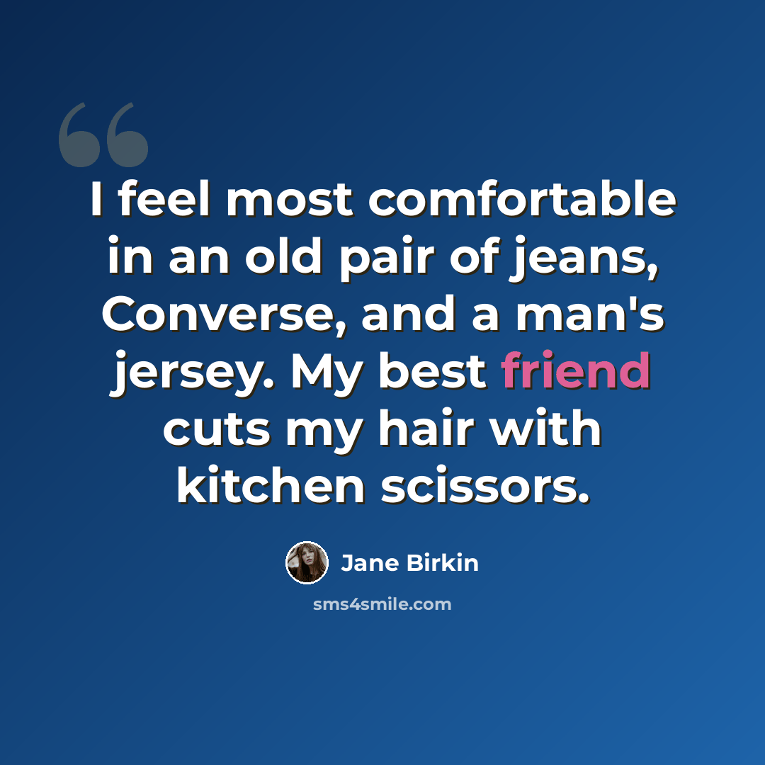 “I feel most comfortable in an old pair of jeans, Converse, and a man's jersey. My best friend cuts my hair with kitchen scissors.” quote by Jane Birkin