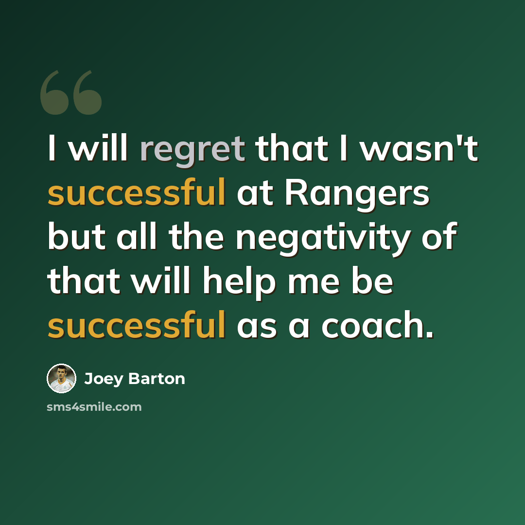 “I will regret that I wasn't successful at Rangers but all the negativity of that will help me be successful as a coach.” quote by Joey Barton