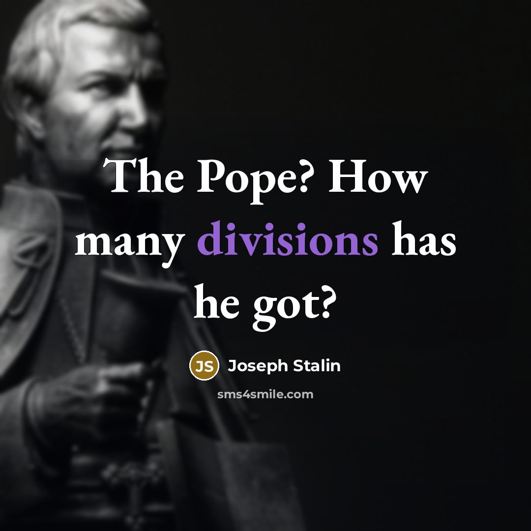 “The Pope? How many divisions has he got?” quote by Joseph Stalin