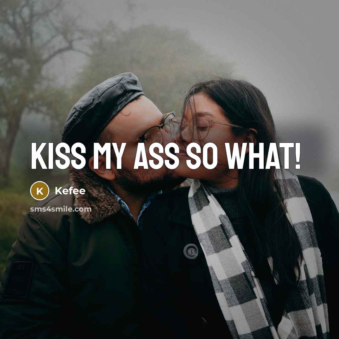 “Kiss my ass so what!” quote by Kefee