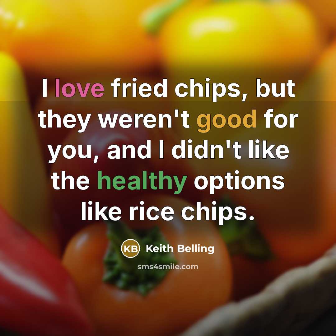 “I love fried chips, but they weren't good for you, and I didn't like the healthy options like rice chips.” quote by Keith Belling