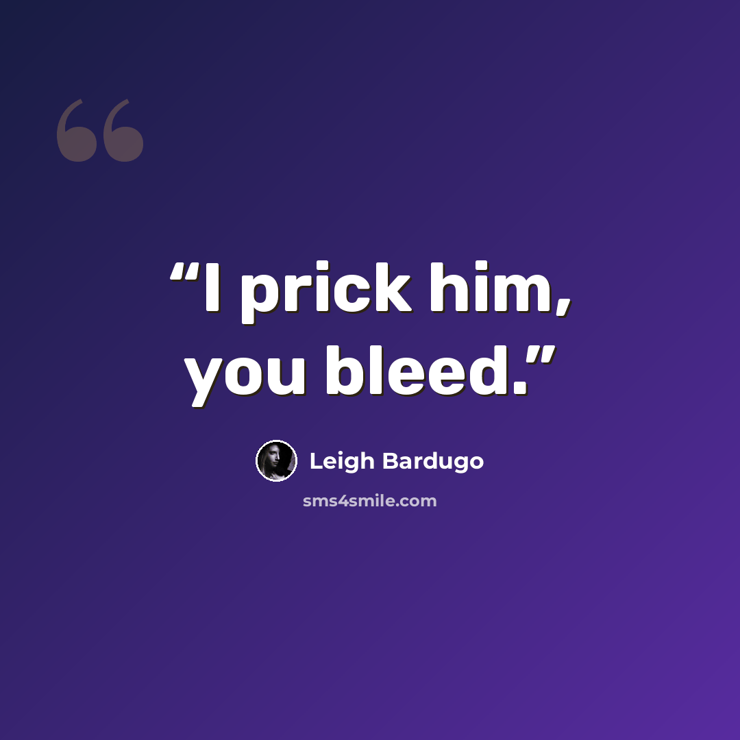 “I prick him, you bleed.” quote by Leigh Bardugo