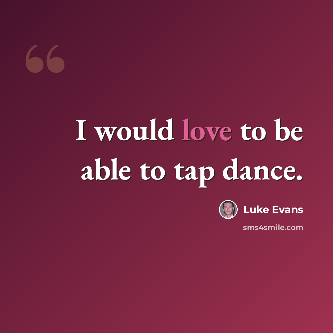 “I would love to be able to tap dance.” quote by Luke Evans