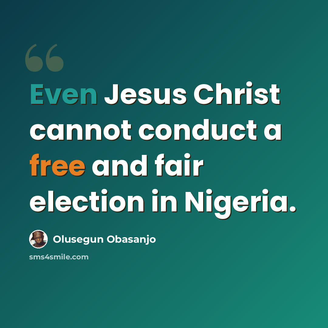 “Even Jesus Christ cannot conduct a free and fair election in Nigeria.” quote by Olusegun Obasanjo