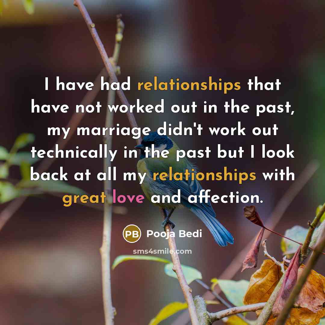 “I have had relationships that have not worked out in the past, my marriage didn't work out technically in the past but I look back at all my relationships with great love and affection.” quote by Pooja Bedi