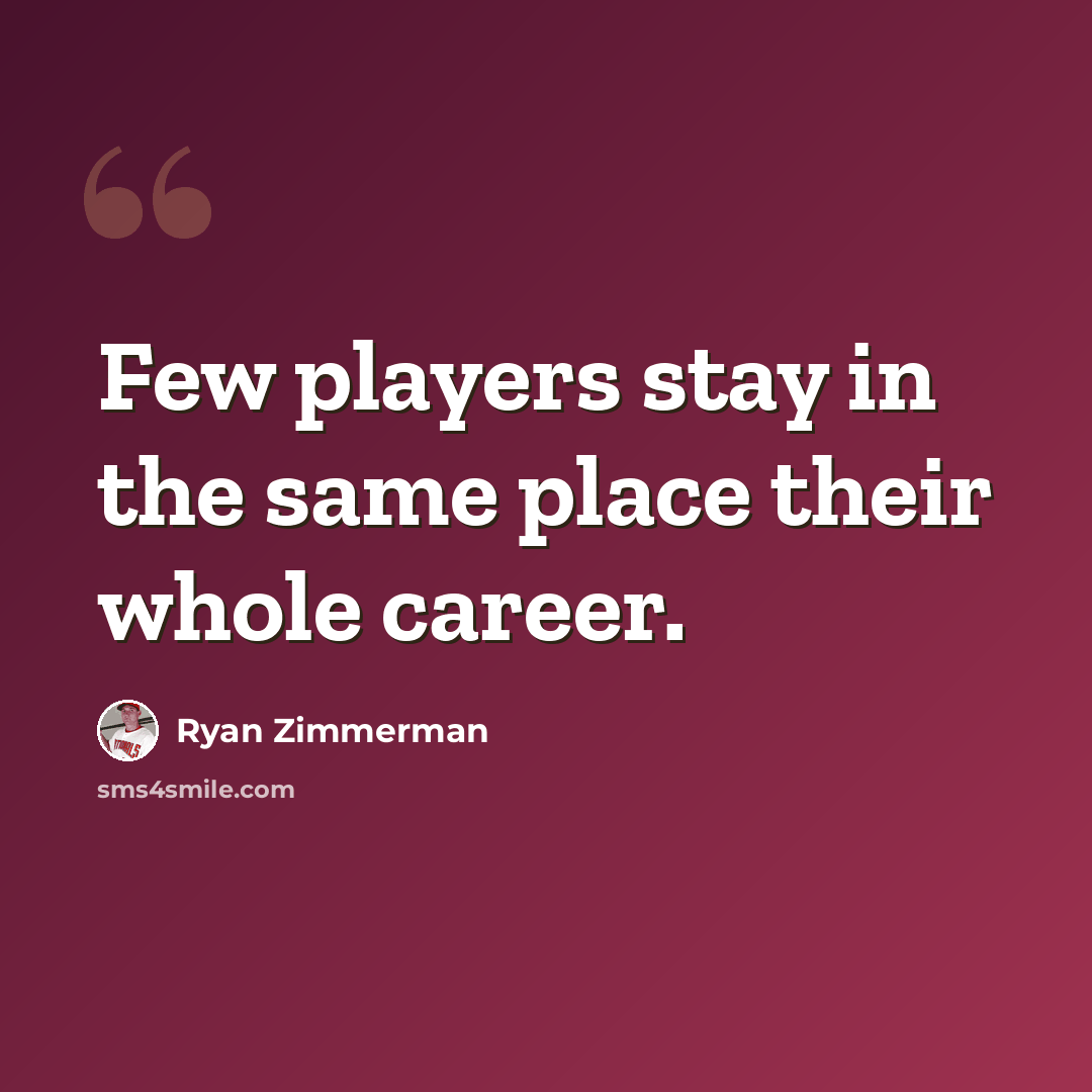 “Few players stay in the same place their whole career.” quote by Ryan Zimmerman