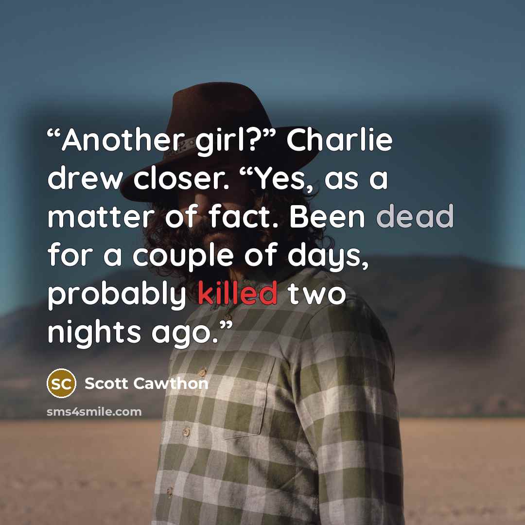 “Another girl?” Charlie drew closer. “Yes, as a matter of fact. Been dead for a couple of days, probably killed two nights ago.” quote by Scott Cawthon