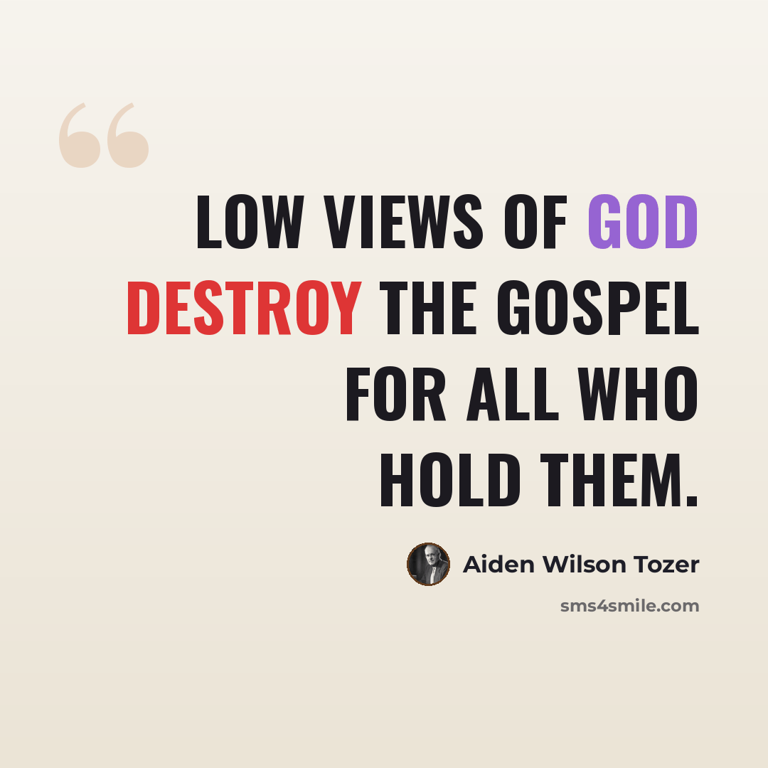 “Low views of God destroy the gospel for all who hold them.” quote by Aiden Wilson Tozer