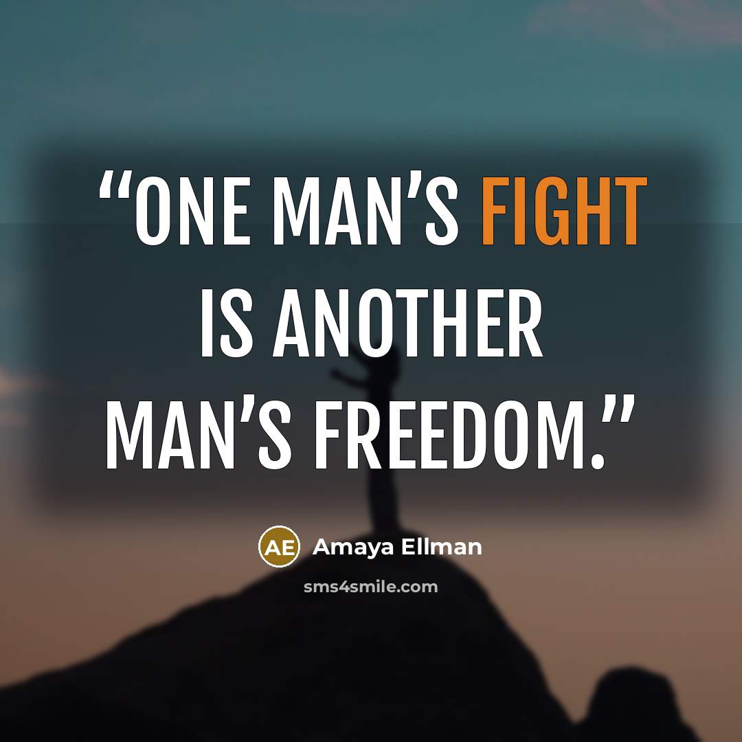 “One man’s fight is another man’s freedom.” quote by Amaya Ellman