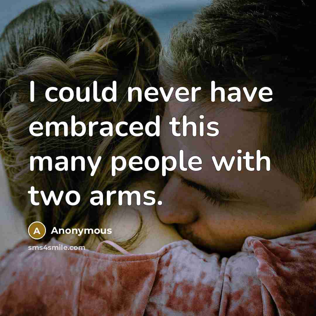 “I could never have embraced this many people with two arms.” quote by Anonymous