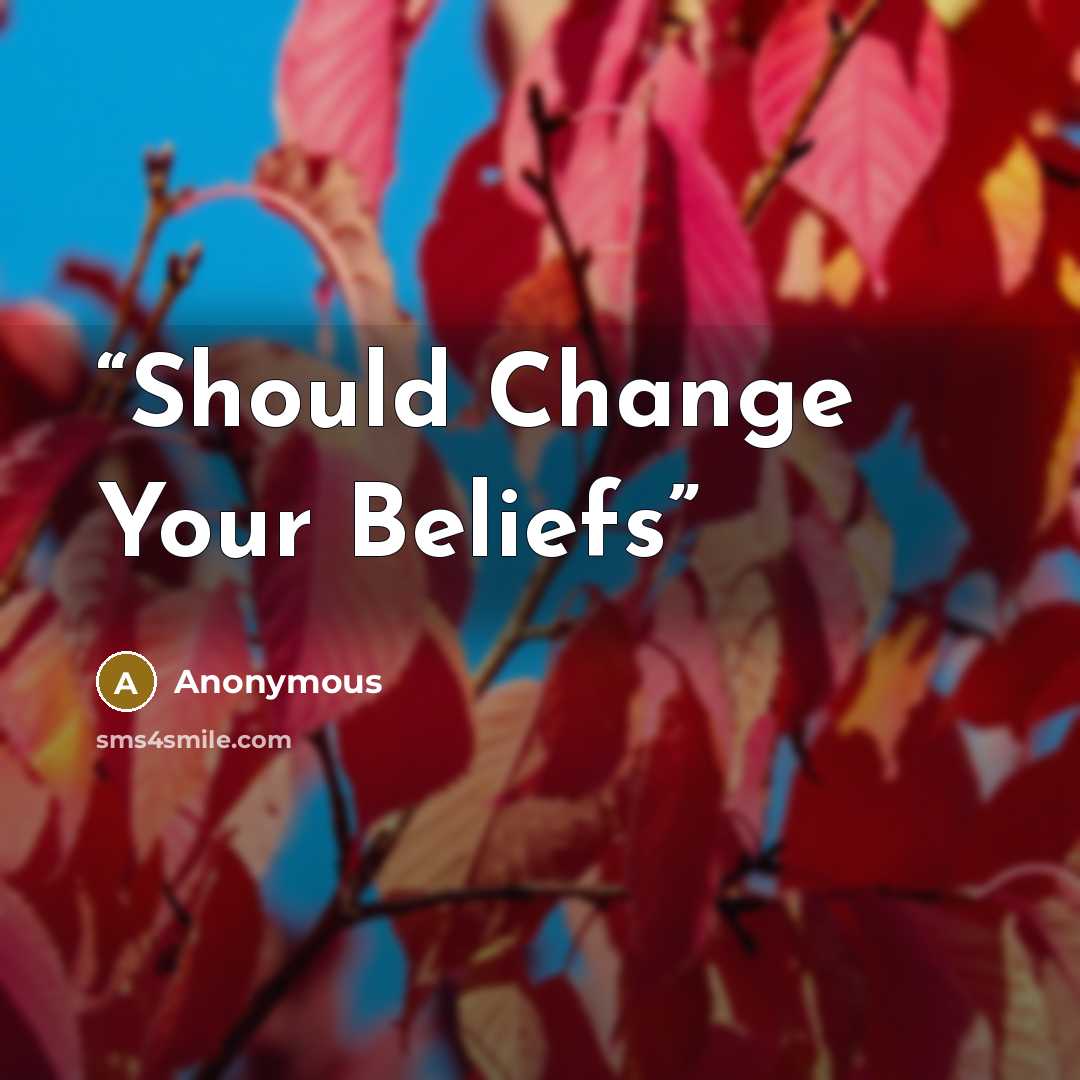 “Should Change Your Beliefs” quote by Anonymous