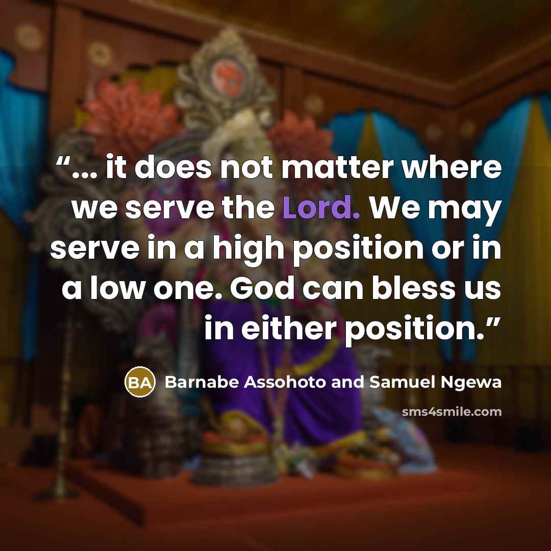 “... it does not matter where we serve the Lord. We may serve in a high position or in a low one. God can bless us in either position.” quote by Barnabe Assohoto and Samuel Ngewa