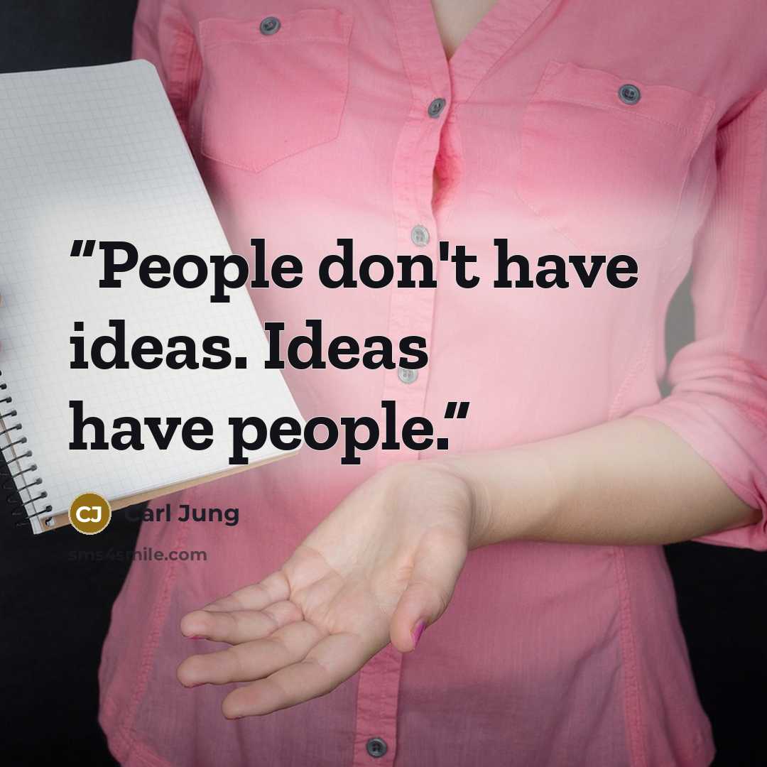 “People don't have ideas. Ideas have people.” quote by Carl Jung