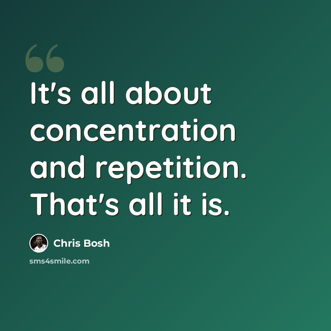 “It's all about concentration and repetition. That's all it is.” quote by Chris Bosh