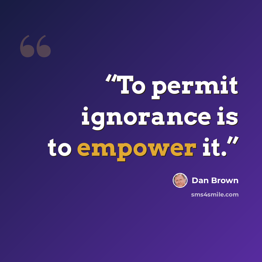 “To permit ignorance is to empower it.” quote by Dan Brown