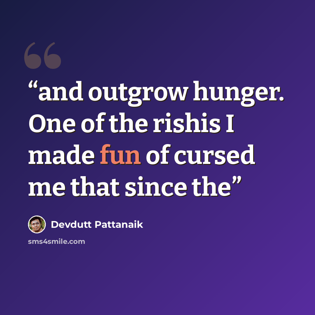 “and outgrow hunger. One of the rishis I made fun of cursed me that since the” quote by Devdutt Pattanaik