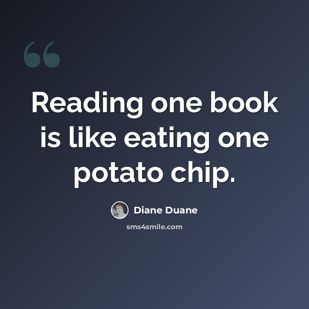 “Reading one book is like eating one potato chip.” quote by Diane Duane