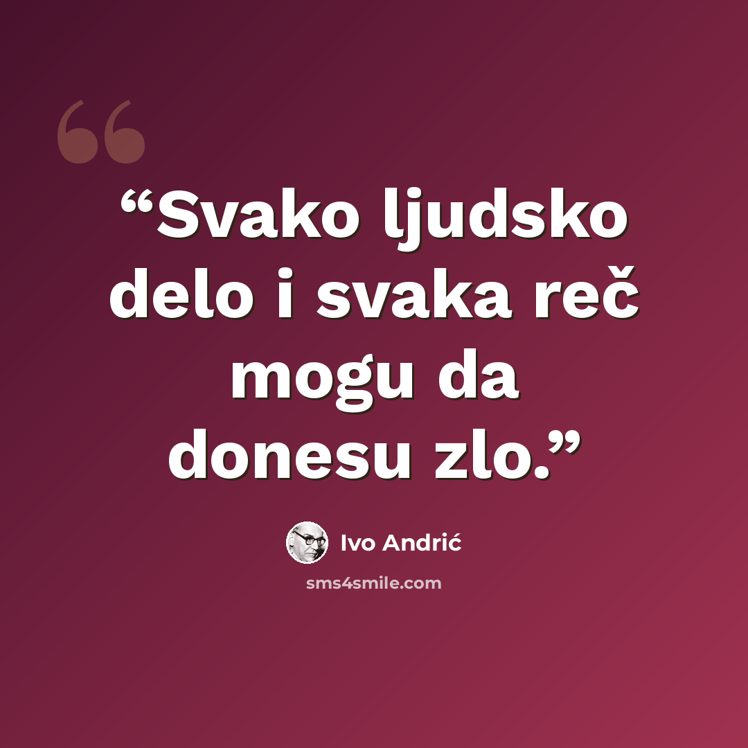 “Svako ljudsko delo i svaka reč mogu da donesu zlo.” quote by Ivo Andrić
